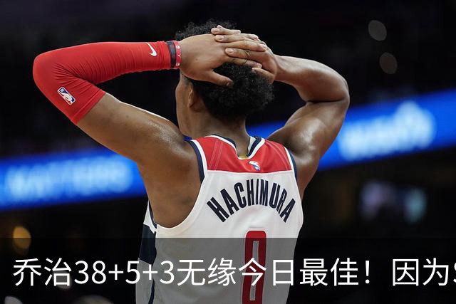 乔治38+5+3无缘今日最佳！因为SGA轰32+5+4，一战打爆文班亚马