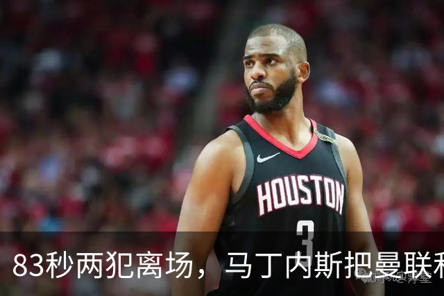 83秒两犯离场，马丁内斯把曼联和卡里克一起推下悬崖